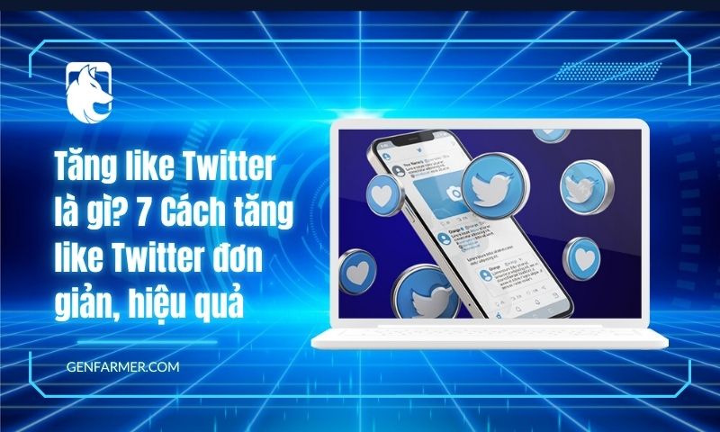 Tăng like Twitter là gì? 7 Cách tăng like Twitter đơn giản, hiệu quả