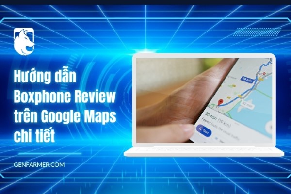 Hướng dẫn Boxphone Review trên Google Maps chi tiết