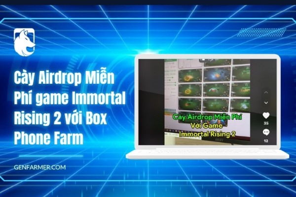 Cày Airdrop Miễn Phí game Immortal Rising 2 với Box Phone Farm