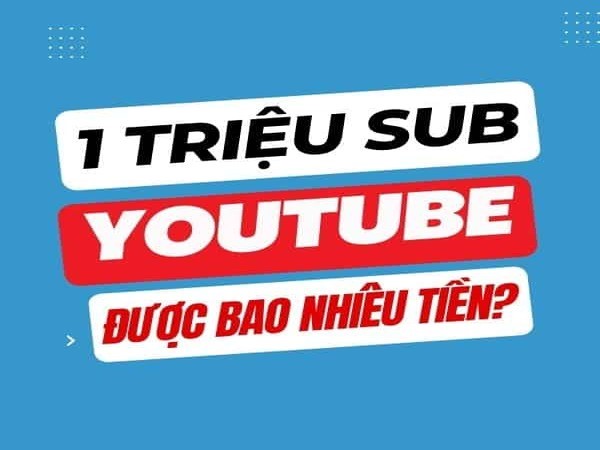 1 triệu sub YouTube được bao nhiêu tiền?