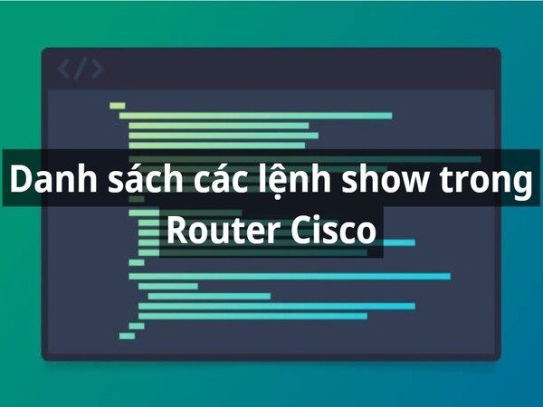 Danh sách các lệnh show trong Router Cisco