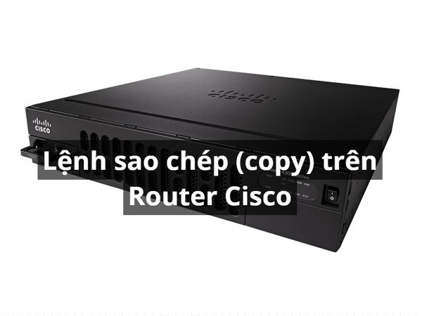 Lệnh sao chép (copy) trên Router Cisco