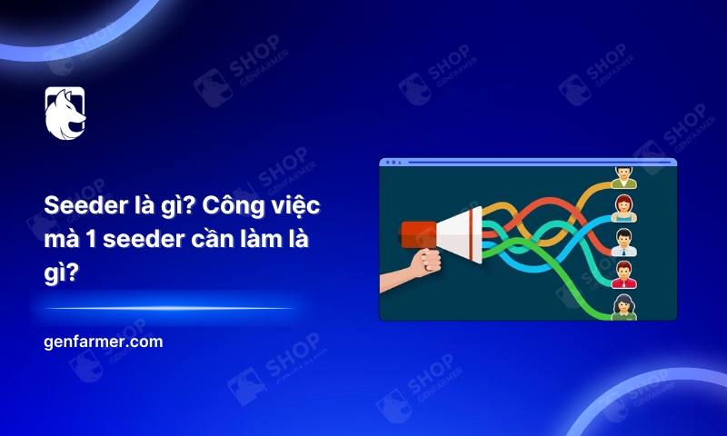 Seeder là gì? Công việc mà 1 seeder cần làm là gì?