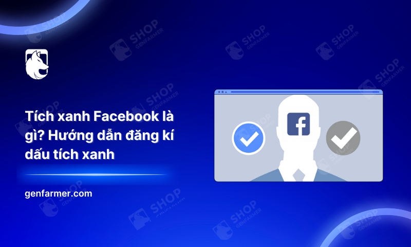 Tích xanh Facebook là gì? Hướng dẫn đăng kí dấu tích xanh