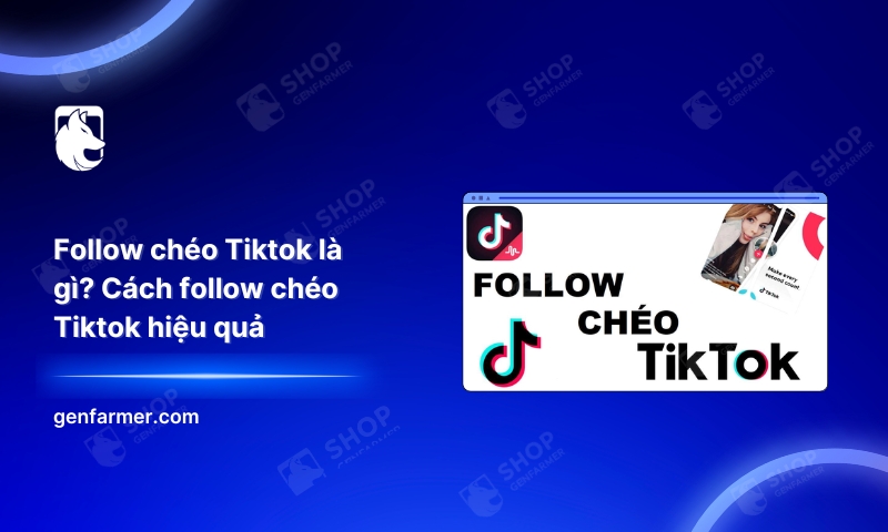 Follow chéo Tiktok là gì? Cách follow chéo Tiktok hiệu quả