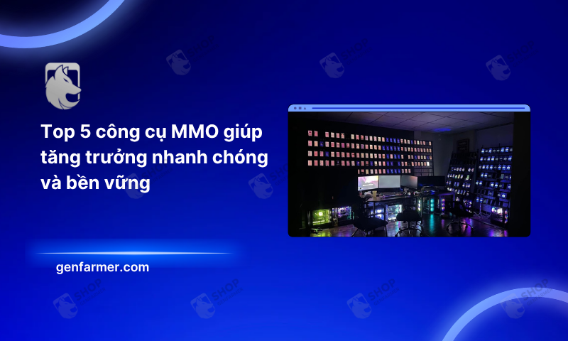 Top 5 công cụ MMO giúp tăng trưởng nhanh chóng và bền vững