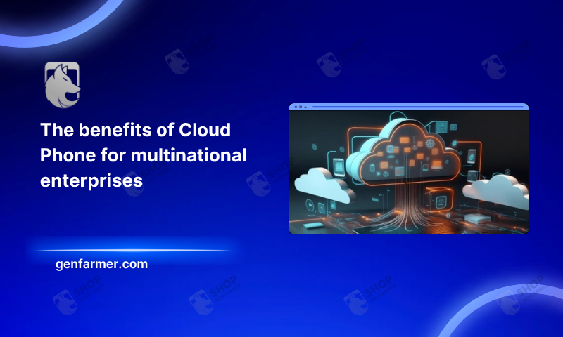Benefits of Cloud Phone for multinational enterprises