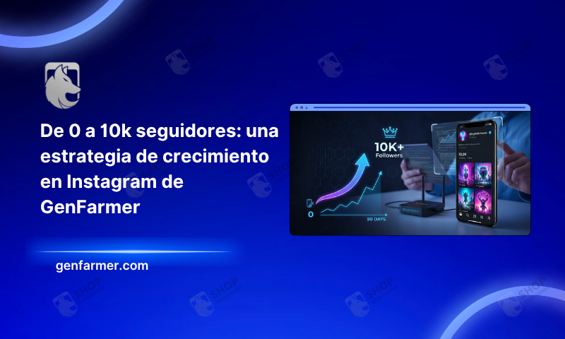 De 0 a 10k seguidores: una estrategia de crecimiento en Instagram de GenFarmer