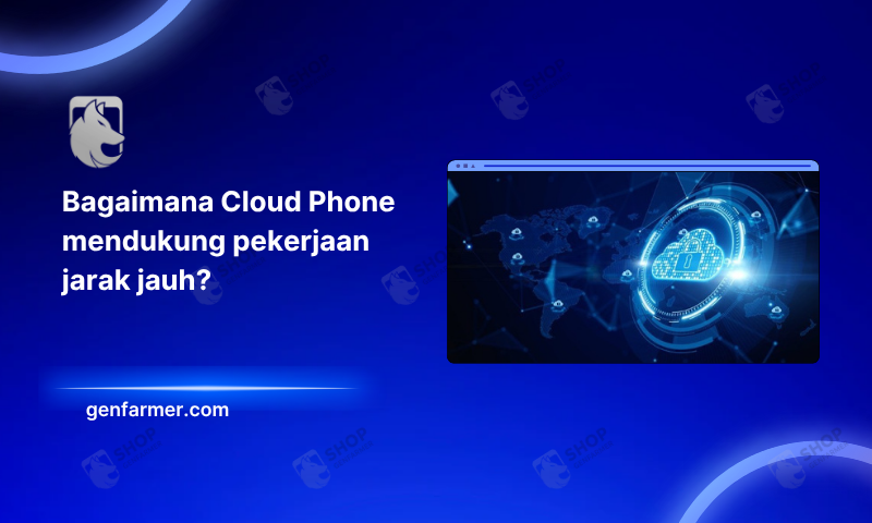 Bagaimana Cloud Phone mendukung pekerjaan jarak jauh