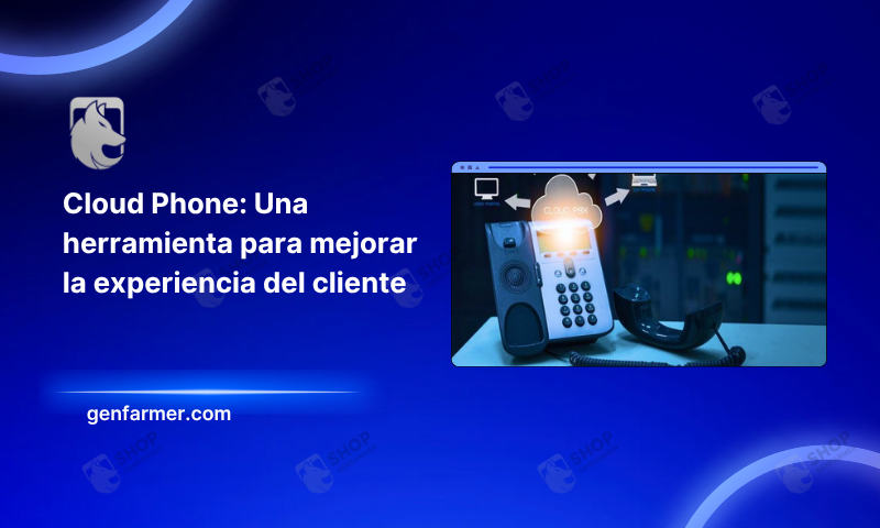 Cloud Phone: Una herramienta para mejorar la experiencia del cliente