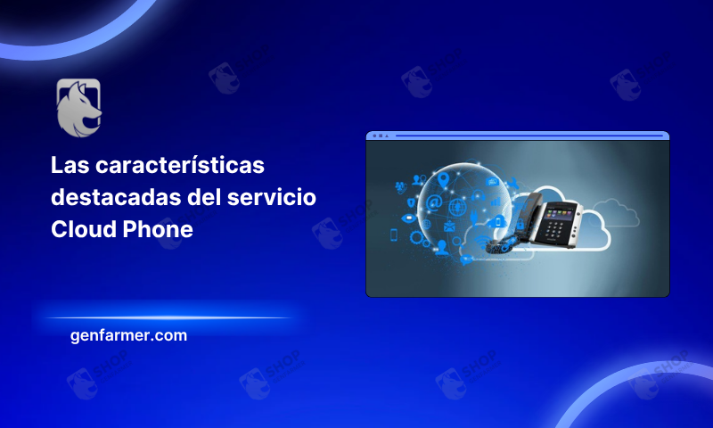 Las características destacadas del servicio Cloud Phone