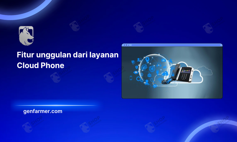 Fitur unggulan dari layanan Cloud Phone