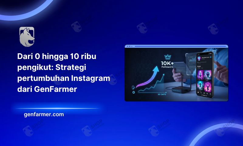 Dari 0 hingga 10 ribu pengikut: Strategi pertumbuhan Instagram dari GenFarmer