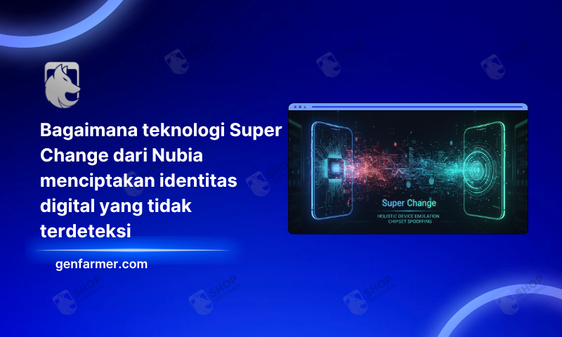 Bagaimana teknologi Super Change dari Nubia menciptakan identitas digital yang tidak terdeteksi