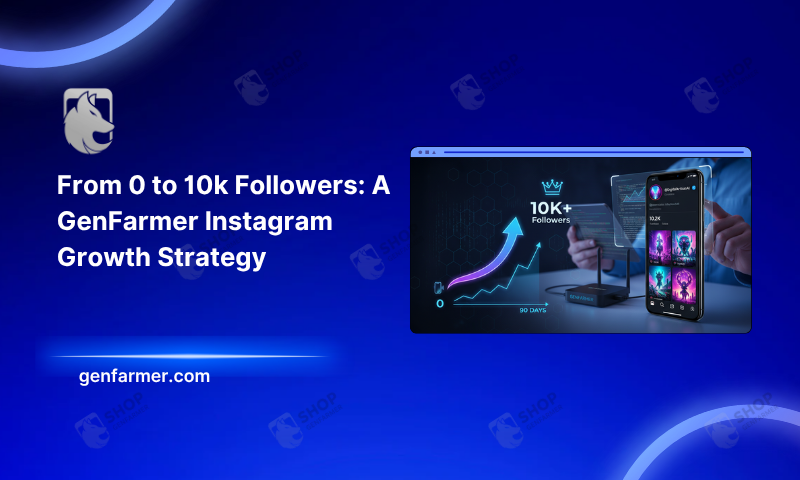 From 0 to 10k Followers: A GenFarmer Instagram Growth Strategy