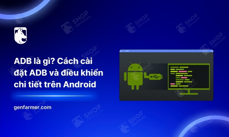 ADB là gì? Cách cài đặt ADB và điều khiển chi tiết trên Android 9 14. ADB la gi Cach cai dat ADB va dieu khien chi tiet tren Android