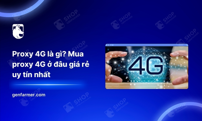 Proxy 4G là gì? Mua proxy 4G ở đâu giá rẻ uy tín nhất 2 9. Proxy 4G la gi Mua proxy 4G o dau gia re uy tin nhat