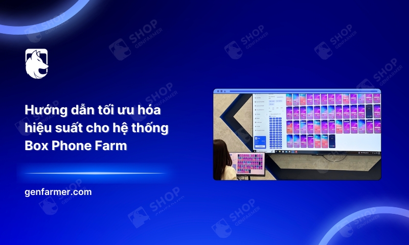 Hướng dẫn tối ưu hóa hiệu suất cho hệ thống Box Phone Farm 7 12. Huong dan toi uu hoa hieu suat cho he thong Box Phone Farm 1