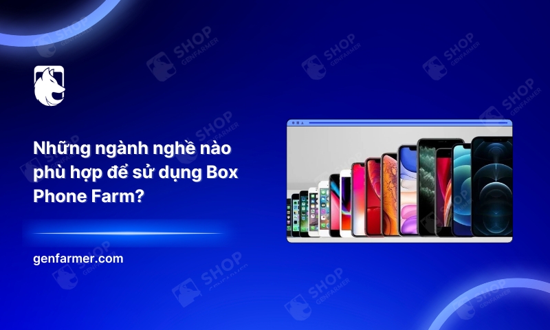 Hướng dẫn chọn loại điện thoại phù hợp cho Box Phone Farm 8 16. Huong dan chon loai dien thoai phu hop cho Box Phone Farm 1