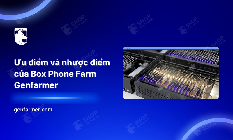Ưu điểm và nhược điểm của Box Phone Farm Genfarmer 2 26. Uu diem va nhuoc diem cua Box Phone Farm Genfarmer