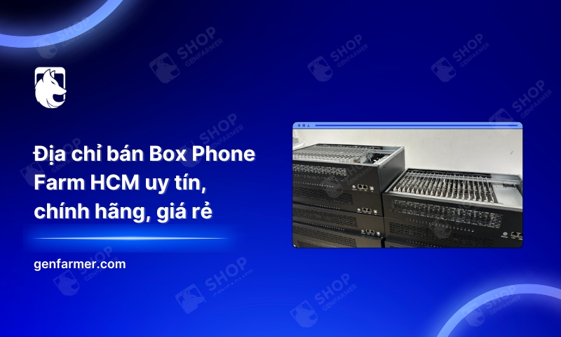 5. Dia chi ban Box Phone Farm HCM uy tin chinh hang gia re 1