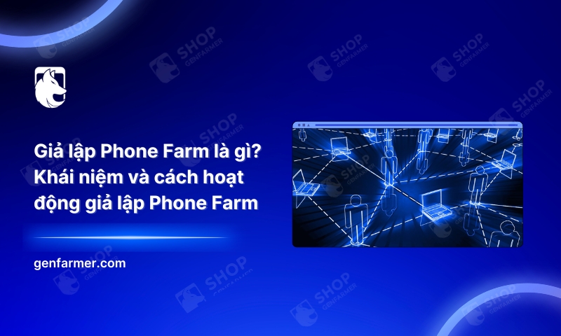 Giả lập Phone Farm là gì? Khái niệm và cách hoạt động giả lập Phone Farm 5 6. Gia lap Phone Farm la gi Khai niem va cach hoat dong gia lap Phone Farm 1