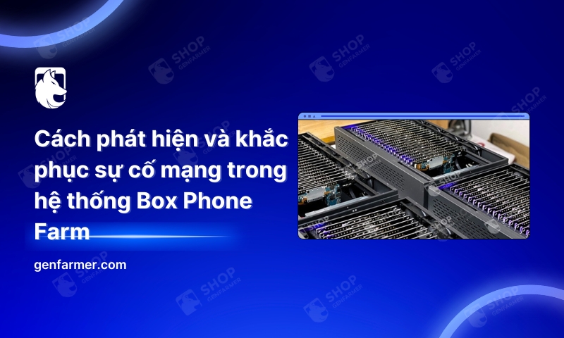 21. Cach phat hien va khac phuc su co mang trong he thong Box Phone Farm