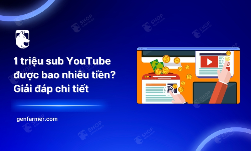 56. 1 trieu sub YouTube duoc bao nhieu tien Giai dap chi tiet
