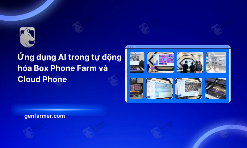 Ứng dụng AI trong tự động hóa Box Phone Farm và Cloud Phone 2 Ứng dụng AI trong tự động hóa Box Phone Farm và Cloud Phone