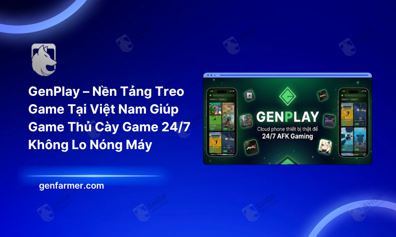GenPlay – Nền Tảng Treo Game Tại Việt Nam Giúp Game Thủ Cày Game 24/7 Không Lo Nóng Máy 4 GenPlay – Nền Tảng Treo Game 247